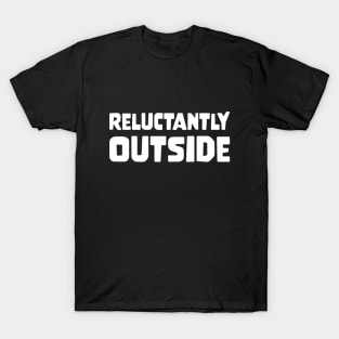 RELUCTANTLY OUTSIDE funny saying quote gift T-Shirt